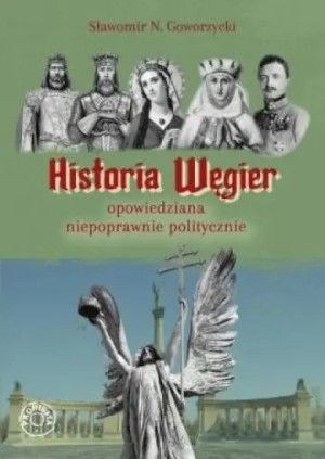Historia Węgier opowiedziana niepoprawnie politycznie
