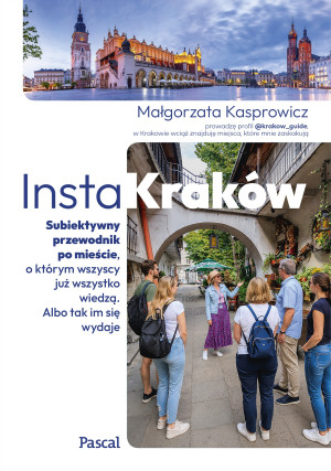 InstaKraków. Subiektywny przewodnik po mieście, o którym wszyscy już wszystko wiedzą. Albo tak im się wydaje