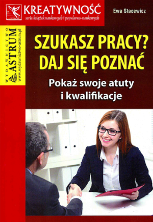 Szukasz pracy daj się poznać Pokaż swoje atuty i kwalifikacje