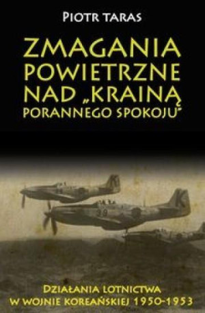 Zmagania powietrzne nad Krainą porannego spokoju Działania lotnictwa w wojnie koreańskiej 1950-1953