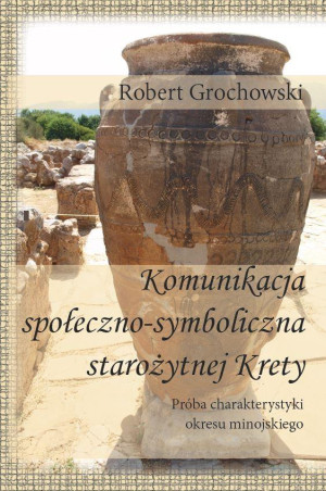 Komunikacja społeczno-symboliczna starożytnej Krety Próba charakterystyki okresu minojskiego
