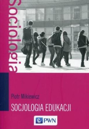 Socjologia edukacji Teorie, koncepcje, pojęcia
