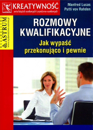 Rozmowy kwalifikacyjne Jak wypaść przekonująco i pewnie.