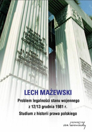 Problem legalności stanu wojennego z 12-13 grudnia 1981 r. Studium z historii prawa polskiego