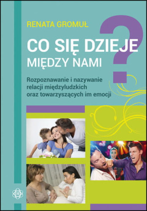 Co się dzieje między nami Rozpoznawanie i nazywanie relacji międzyludzkich oraz towarzyszących im emocji