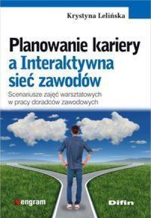 Planowanie kariery a Interaktywna sieć zawodów Scenariusze zajęć warsztatowych w pracy doradców zawodowych