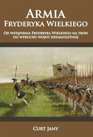 Armia Fryderyka Wielkiego Od wstąpienia Fryderyka Wielkiego na tron do wybuchu wojny siedmioletniej