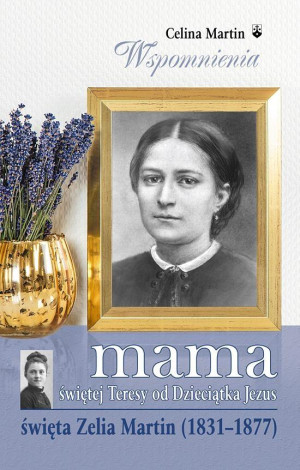 Mama świętej Teresy od Dzieciątka Jezus święta Zelia Martin (1831-1877)