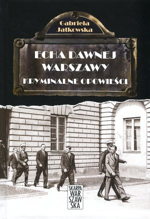 Echa dawnej Warszawy Kryminalne opowieści