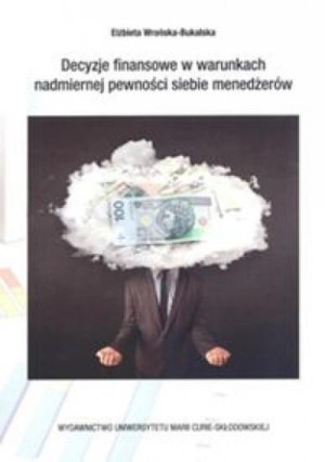 Decyzje finansowe w warunkch nadmiernej pewności siebie menedżerów