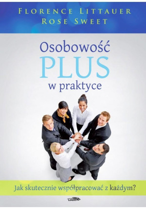 Osobowość plus w praktyce Jak skutecznie współpracować z każdym?