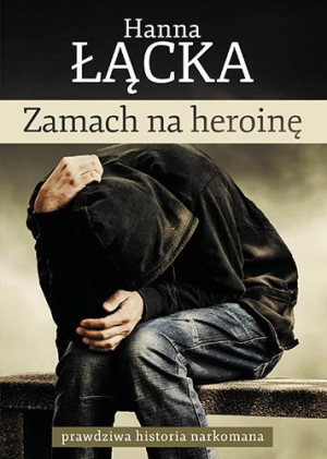 Zamach na heroinę prawdziwa historia narkomana