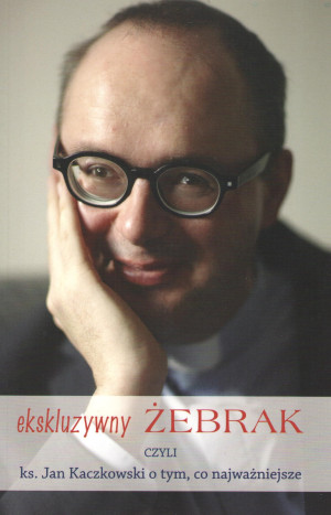 Ekskluzywny żebrak, czyli ks. Jan Kaczkowski o tym, co najważniejsze