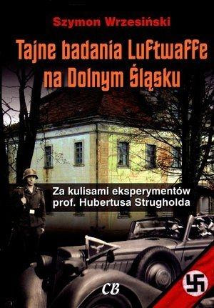 Tajne badania Luftwaffe na Dolnym Śląsku Za kulisami eksperymentów prof. Hubertusa Strugholda