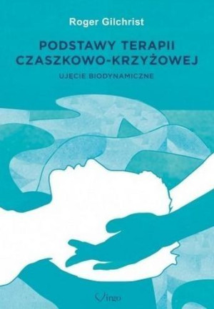 Podstawy terapii czaszkowo-krzyżowej Ujęcie biodynamiczne