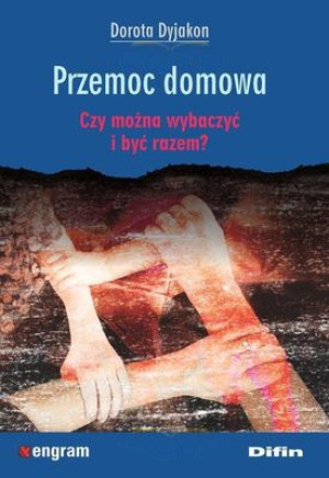 Przemoc domowa Czy można wybaczyć i być razem?