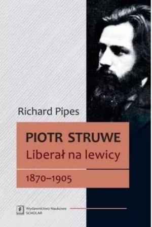 Piotr Struwe Liberał na lewicy 1870-1905 (tom 1)
