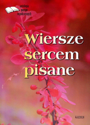 Wiersze sercem pisane Antologia poetów współczesnych