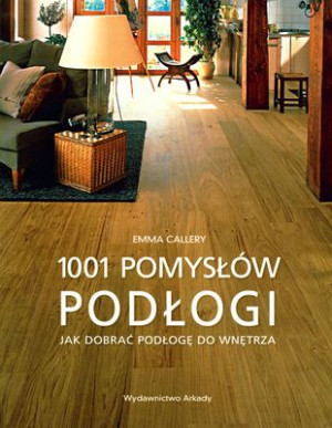 Podłogi 1001 pomysłów Jak dobierać podłogę do wnętrza