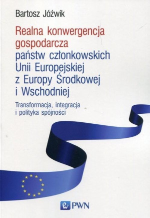 Realna konwergencja gospodarcza państw członkowskich Unii Europejskiej z Europy Środkowej i Wschodniej Transformacja, integracja i polityka spójności