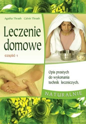 Leczenie domowe część 1 Opis prostych do wykonania technik leczniczych naturalnie