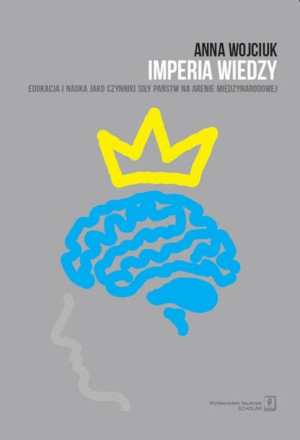 Imperia wiedzy Edukacja i nauka jako czynniki siły państw na arenie międzynarodowej