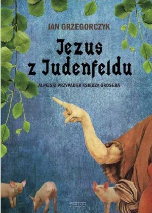 Jezus z Judenfeldu. Alpejski przypadek księdza Grosera