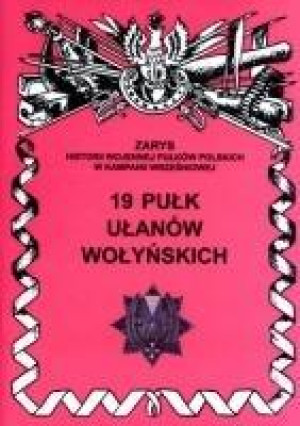 19 Pułk ułanów Wołyńskich Zarys historii wojennej pułków polskich w kampanii wrześniowej. Zeszyt 190