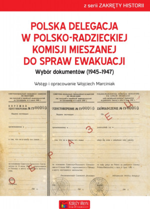 Polska delegacja w polsko-radzieckiej komisji mieszanej do spraw ewakuacji Wybór dokumentów (1945-1947)