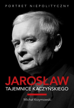 Jarosław. Tajemnice Kaczyńskiego. Portret niepolityczny