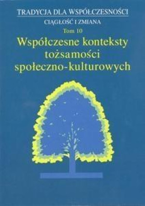 Tradycja dla Współczesności Ciągłość i Zmiana Tom 10 Współczesne konteksty tożsamości społeczno-kulturowych