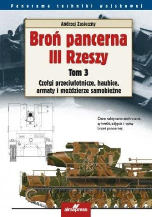 Broń pancerna III Rzeszy Tom 3 Czołgi przeciwlotnicze, haubice, armaty i moździerze samobieżne
