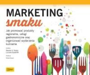 Marketing smaku Jak promować produkty regionalne, usługi gastronomiczne oraz organizować wydarzenia kulinarne