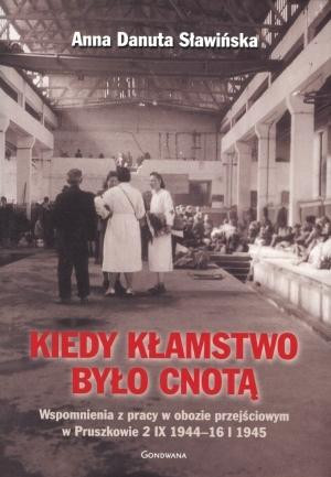 Kiedy kłamstwo było cnotą Wspomnienia z pracy w obozie przejściowym w Pruszkowie 2.IX.1944 - 16.I.1945