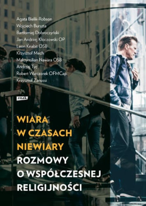 Wiara w czasach niewiary. Rozmowy o współczesnej religijności