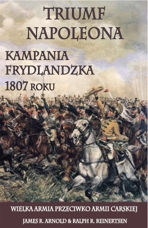 Triumf Napoleona Kampania frydlandzka 1807 roku