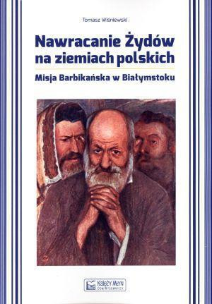 Nawracanie Żydów na ziemiach polskich Misja Barbikańska w Białymstoku