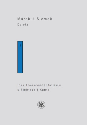 Dzieła. Tom 1. Idea transcendentalizmu u Fichtego i Kanta. Studium z dziejów filozoficznej problematyki