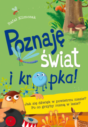 Poznaję świat i kropka Jak się dźwięk w powietrzu niesie? Po co grzyby rosną w lesie?