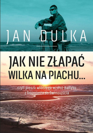 Jak nie złapać wilka na piachu... czyli piesza wędrówka wzdłuż Bałtyku z Trójmiasta do Świnoujścia