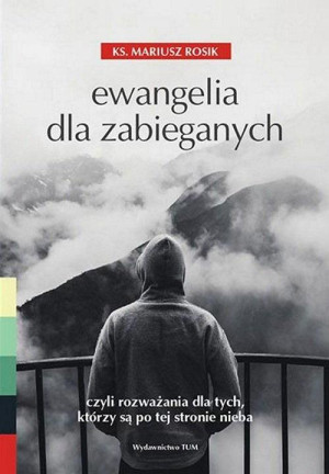 Ewangelia dla zabieganych czyli rozważania dla tych, którzy są po tej stronie nieba.
