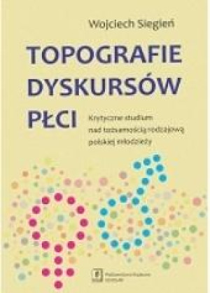 Topografie dyskursów płci Krytyczne studium nad tożsamością rodzajową polskiej młodzieży