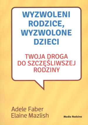 Wyzwoleni rodzice wyzwolone dzieci Twoja droga do szczęśliwej rodziny