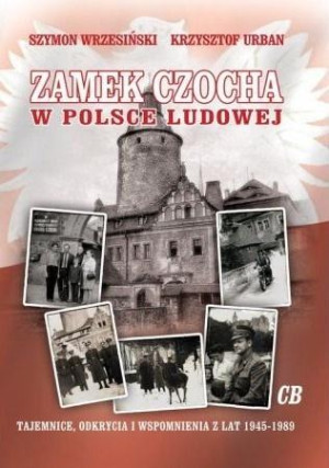 Zamek Czocha w Polsce Ludowej Tajemnice, odkrycia i wspomnienia z lat 1945-1989
