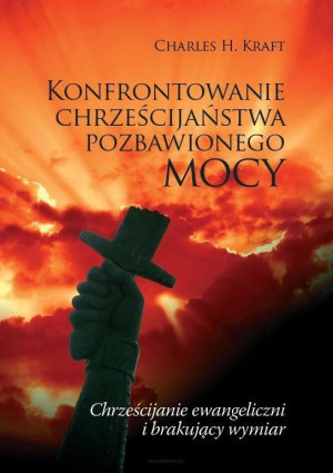 Konfrontowanie chrześcijaństwa pozbawionego mocy Chrześcijanie ewangeliczni i brakujący wymiar
