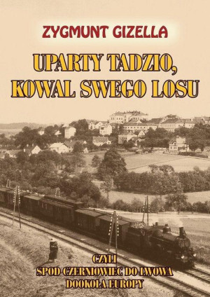 Uparty Tadzio kowal swego losu czyli spod Czerniowiec do Lwowa, dookoła Europy
