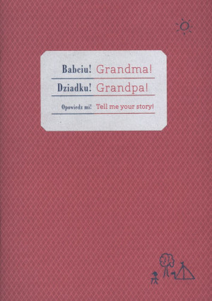 Babciu! Dziadku! Opowiedz mi Grandpa! Grandma! Tell me your story wersja polsko-angielska