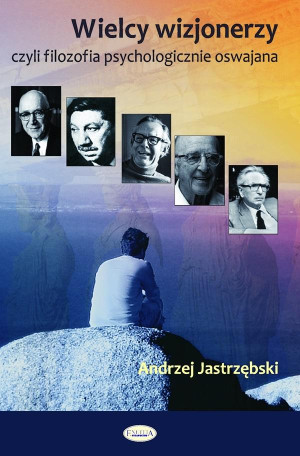 Wielcy wizjonerzy Czyli filozofia psychologicznie oswajana
