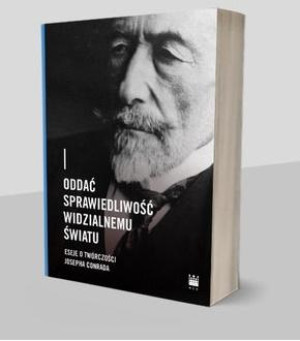 Oddać sprawiedliwość widzialnemu światu Eseje o twórczości Josepha Conrada