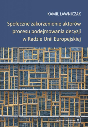 Społeczne zakorzenienie aktorów procesu podejmowania decyzji w Radzie Unii Europejskiej